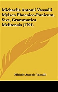 Michaelis Antonii Vassalli Mylsen Phoenico-Punicum, Sive, Grammatica Melitensis (1791) (Hardcover)