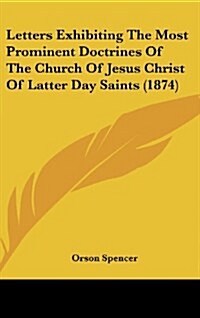 Letters Exhibiting the Most Prominent Doctrines of the Church of Jesus Christ of Latter Day Saints (1874) (Hardcover)