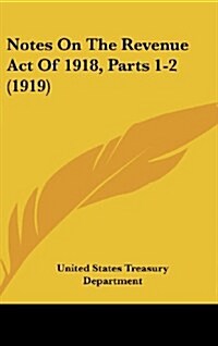 Notes on the Revenue Act of 1918, Parts 1-2 (1919) (Hardcover)