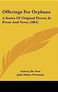 Offerings for Orphans: A Series of Original Pieces, in Prose and Verse (1861) (Hardcover)