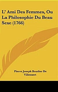 L Ami Des Femmes, Ou La Philosophie Du Beau Sexe (1766) (Hardcover)