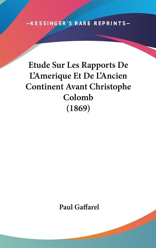 Etude Sur Les Rapports de LAmerique Et de LAncien Continent Avant Christophe Colomb (1869) (Hardcover)