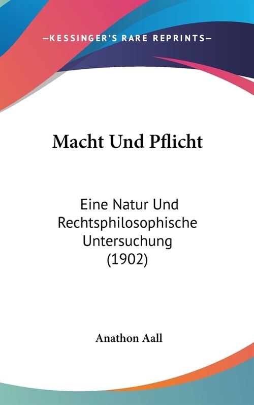 Macht Und Pflicht: Eine Natur Und Rechtsphilosophische Untersuchung (1902) (Hardcover)