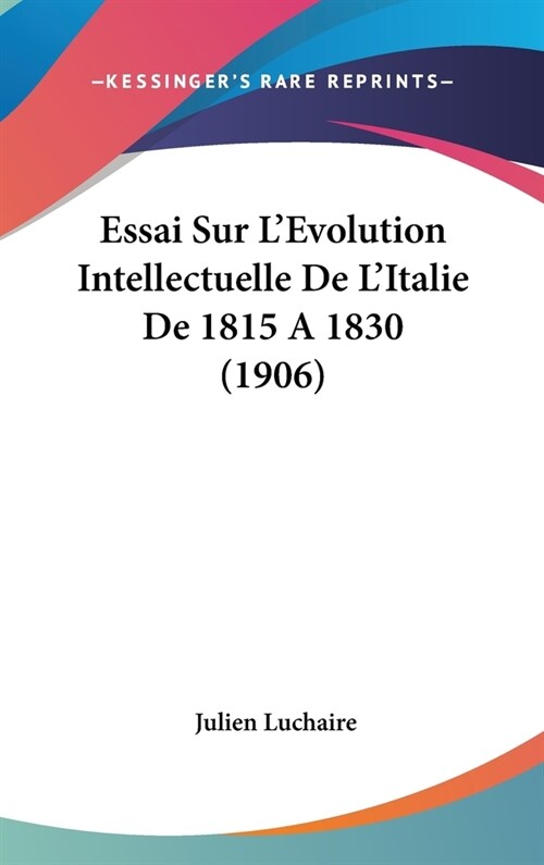 Essai Sur LEvolution Intellectuelle de LItalie de 1815 a 1830 (1906) (Hardcover)