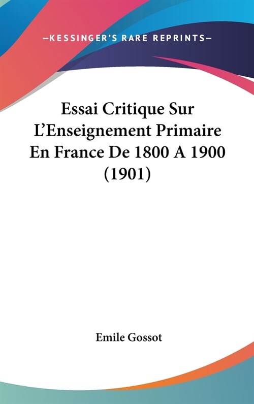 Essai Critique Sur LEnseignement Primaire En France de 1800 a 1900 (1901) (Hardcover)