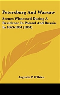 Petersburg and Warsaw: Scenes Witnessed During a Residence in Poland and Russia in 1863-1864 (1864) (Hardcover)