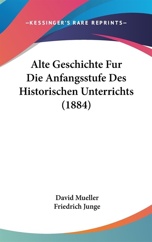 Alte Geschichte Fur Die Anfangsstufe Des Historischen Unterrichts (1884) (Hardcover)