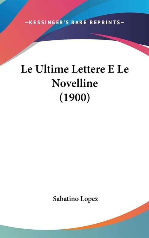 Le Ultime Lettere E Le Novelline (1900) (Hardcover)