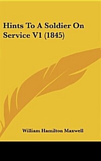 Hints to a Soldier on Service V1 (1845) (Hardcover)