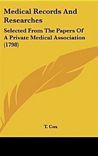 Medical Records and Researches: Selected from the Papers of a Private Medical Association (1798) (Hardcover)