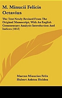 M. Minucii Felicis Octavius: The Text Newly Revised from the Original Manuscript, with an English Commentary Analysis Introduction and Indices (185 (Hardcover)