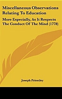 Miscellaneous Observations Relating to Education: More Especially, as It Respects the Conduct of the Mind (1778) (Hardcover)