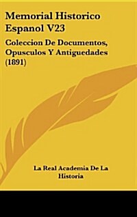 Memorial Historico Espanol V23: Coleccion de Documentos, Opusculos y Antiguedades (1891) (Hardcover)