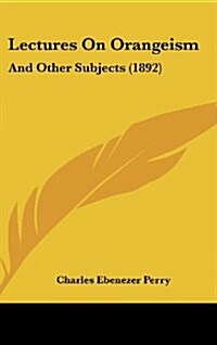 Lectures on Orangeism: And Other Subjects (1892) (Hardcover)
