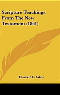 Scripture Teachings from the New Testament (1861) (Hardcover)