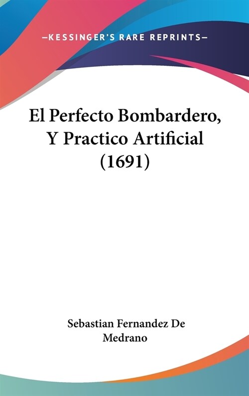 El Perfecto Bombardero, y Practico Artificial (1691) (Hardcover)