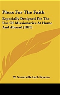 Pleas for the Faith: Especially Designed for the Use of Missionaries at Home and Abroad (1873) (Hardcover)