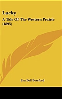 Lucky: A Tale of the Western Prairie (1895) (Hardcover)