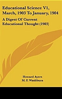 Educational Science V1, March, 1903 to January, 1904: A Digest of Current Educational Thought (1903) (Hardcover)