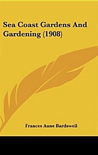 Sea Coast Gardens and Gardening (1908) (Hardcover)