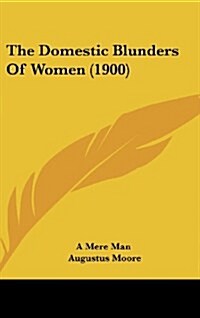 The Domestic Blunders of Women (1900) (Hardcover)