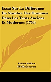 Essai Sur La Difference Du Nombre Des Hommes Dans Les Tems Anciens Et Modernes (1754) (Hardcover)