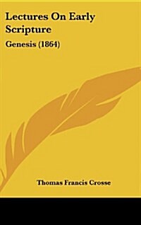 Lectures on Early Scripture: Genesis (1864) (Hardcover)