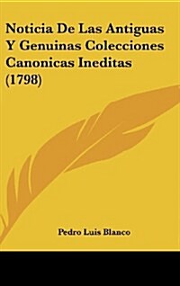 Noticia de Las Antiguas y Genuinas Colecciones Canonicas Ineditas (1798) (Hardcover)