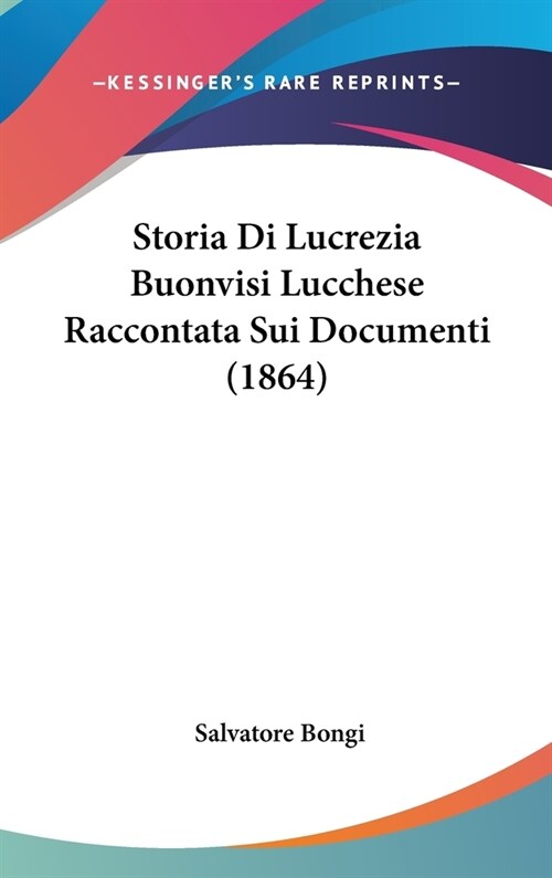 Storia Di Lucrezia Buonvisi Lucchese Raccontata Sui Documenti (1864) (Hardcover)