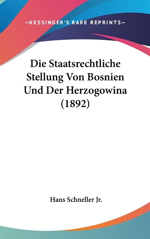 Die Staatsrechtliche Stellung Von Bosnien Und Der Herzogowina (1892) (Hardcover)