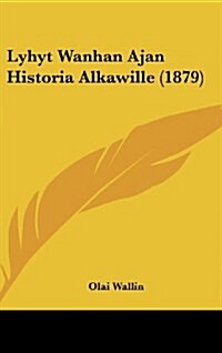Lyhyt Wanhan Ajan Historia Alkawille (1879) (Hardcover)