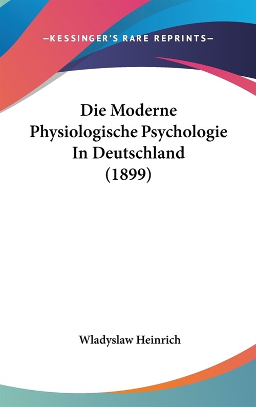 Die Moderne Physiologische Psychologie in Deutschland (1899) (Hardcover)