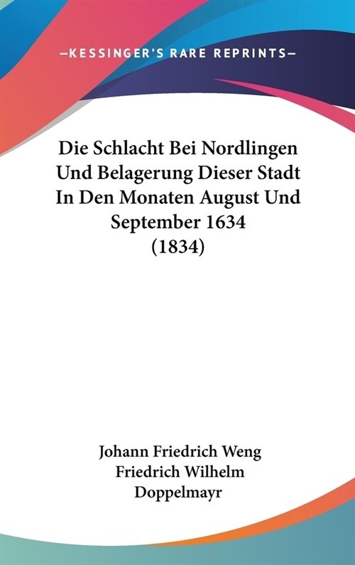 Die Schlacht Bei Nordlingen Und Belagerung Dieser Stadt in Den Monaten August Und September 1634 (1834) (Hardcover)