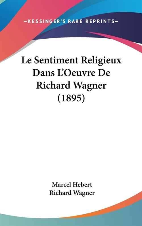 Le Sentiment Religieux Dans LOeuvre de Richard Wagner (1895) (Hardcover)