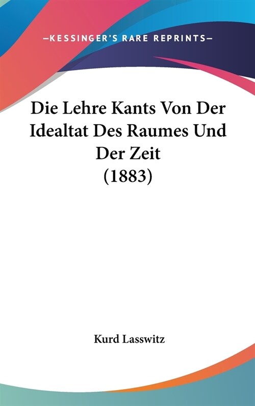 Die Lehre Kants Von Der Idealtat Des Raumes Und Der Zeit (1883) (Hardcover)