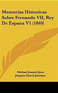 Memorias Historicas Sobre Fernando VII, Rey de Espana V1 (1840) (Hardcover)