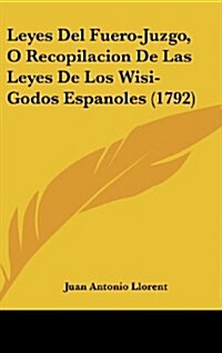 Leyes del Fuero-Juzgo, O Recopilacion de Las Leyes de Los Wisi-Godos Espanoles (1792) (Hardcover)
