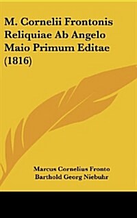 M. Cornelii Frontonis Reliquiae AB Angelo Maio Primum Editae (1816) (Hardcover)