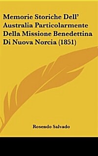 Memorie Storiche Dell Australia Particolarmente Della Missione Benedettina Di Nuova Norcia (1851) (Hardcover)