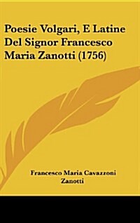 Poesie Volgari, E Latine del Signor Francesco Maria Zanotti (1756) (Hardcover)