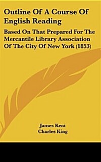 Outline of a Course of English Reading: Based on That Prepared for the Mercantile Library Association of the City of New York (1853) (Hardcover)