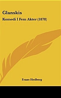 Glanskis: Komedi I Fem Akter (1878) (Hardcover)