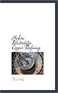 Modern Electrolytic Copper Refining (Hardcover)