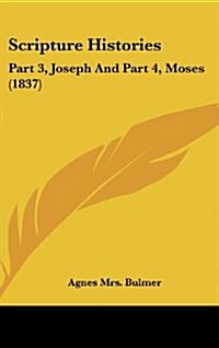 Scripture Histories: Part 3, Joseph and Part 4, Moses (1837) (Hardcover)