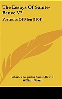 The Essays of Sainte-Beuve V2: Portraits of Men (1901) (Hardcover)