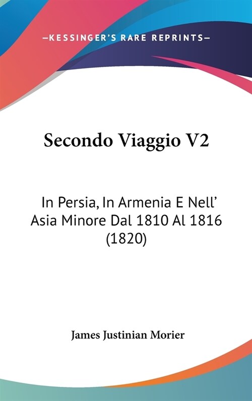 Secondo Viaggio V2: In Persia, in Armenia E Nell Asia Minore Dal 1810 Al 1816 (1820) (Hardcover)