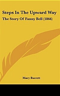 Steps in the Upward Way: The Story of Fanny Bell (1866) (Hardcover)