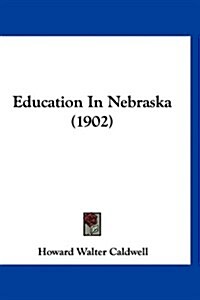 Education in Nebraska (1902) (Hardcover)