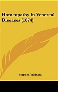 Homeopathy in Venereal Diseases (1874) (Hardcover)