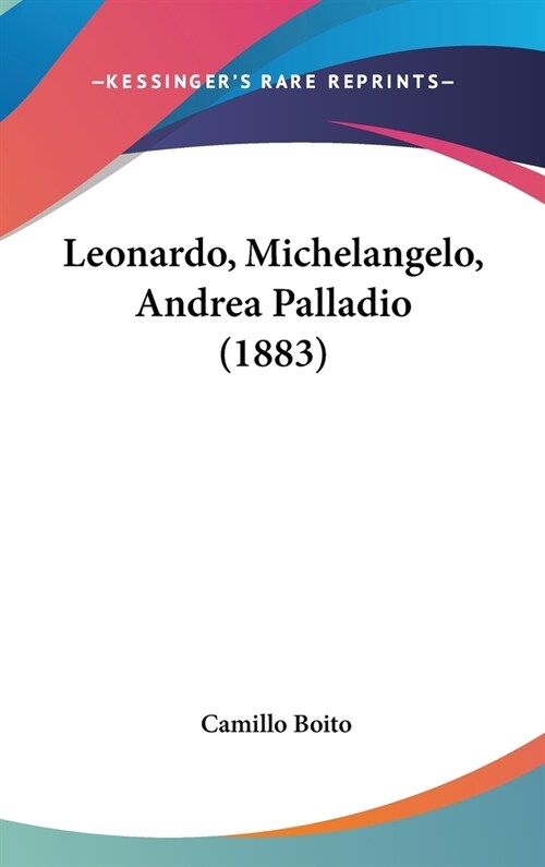 Leonardo, Michelangelo, Andrea Palladio (1883) (Hardcover)